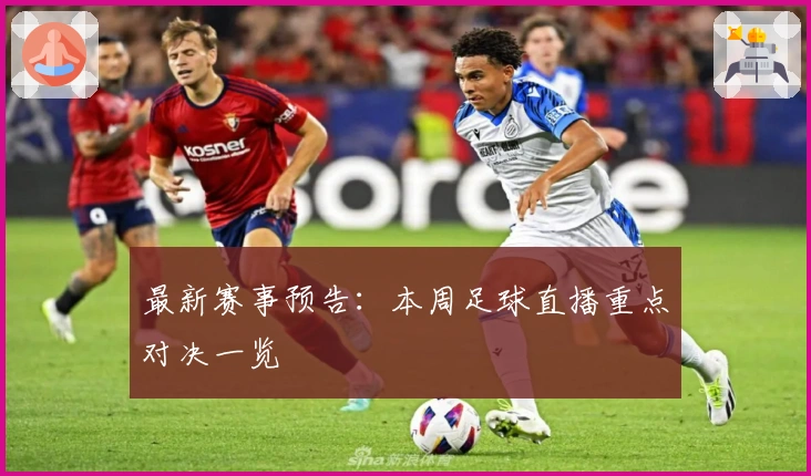 最新赛事预告：本周足球直播重点对决一览